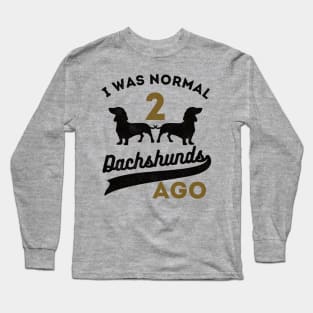 I Was Normal 2 Dachshunds Ago Dachshunds Long Sleeve T-Shirt